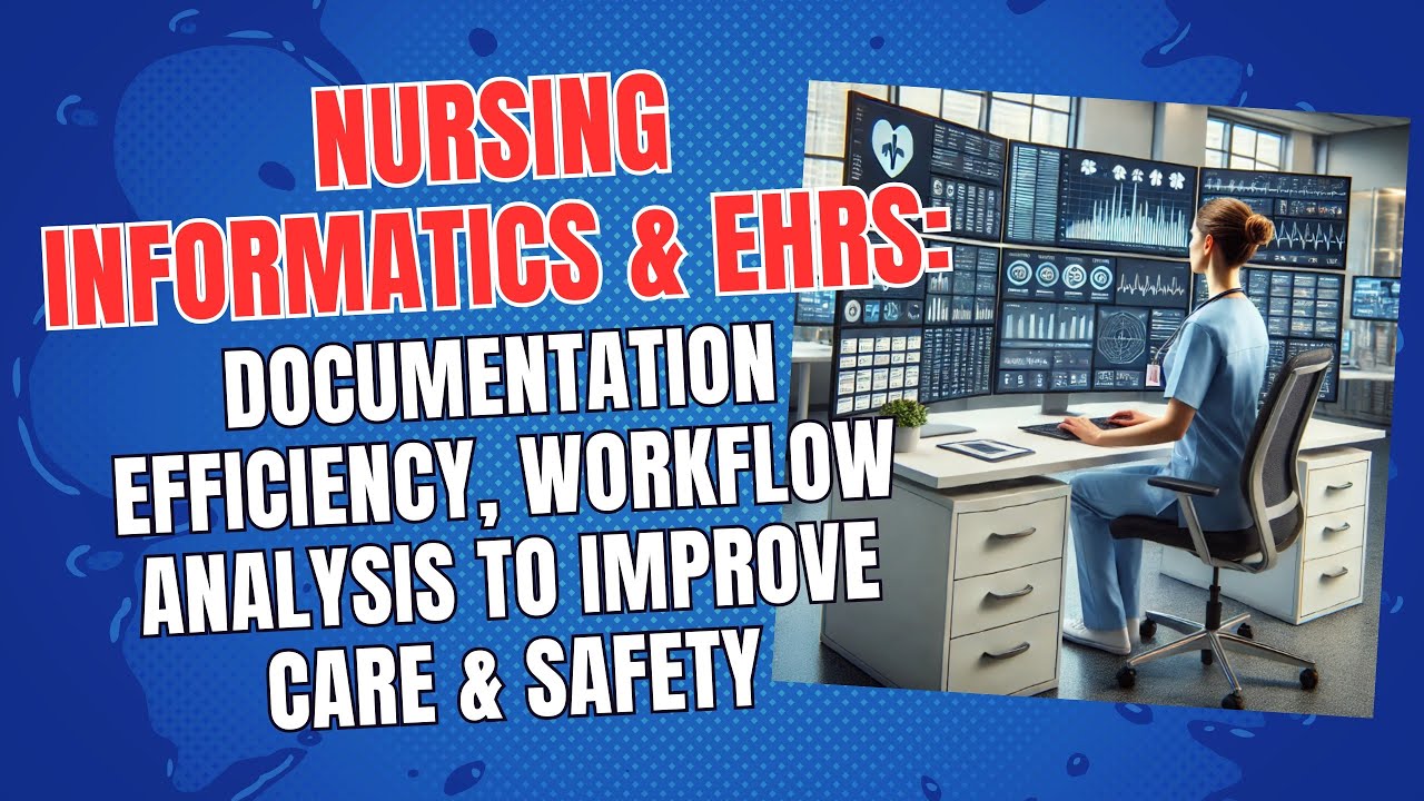 Nursing Informatics & EHRs: Documentation Efficiency, Workflow Analysis to Improve Care & Safety