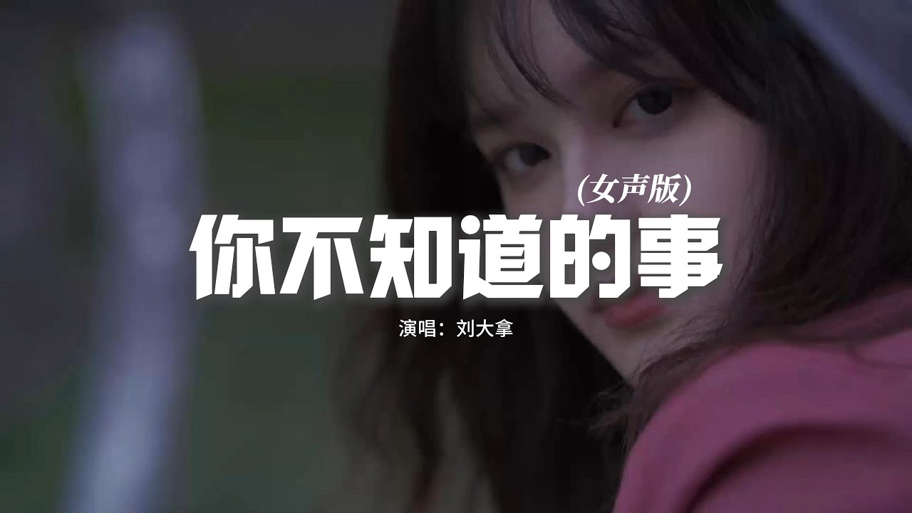 劉大拿 - 你不知道的事（女聲版）『你不知道我為什麼狠下心，盤旋在你看不見的高空裡，多得是你不知道的事。』【動態歌詞MV】