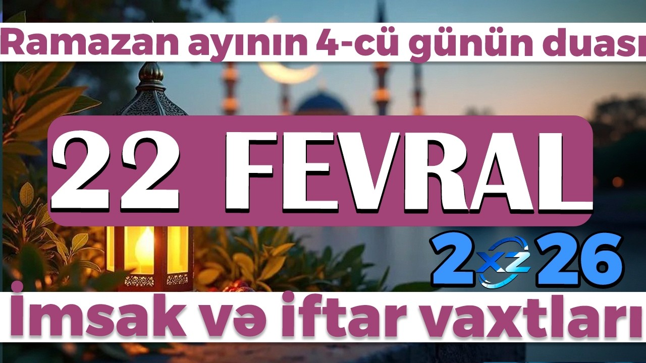 Ramazan ayının 4-c&uuml; g&uuml;n&uuml;n duası - İmsak və iftar vaxtları 22 fevral 2026