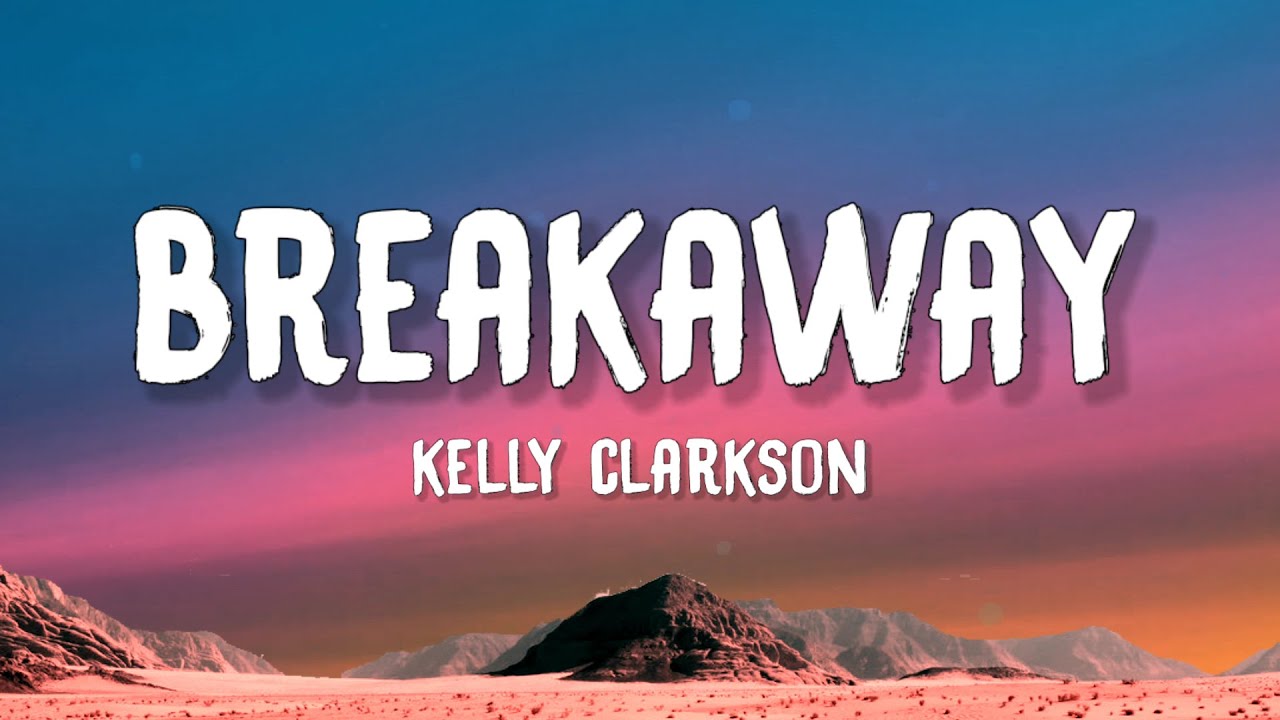 Kelly Clarkson - Breakaway (Lyrics)