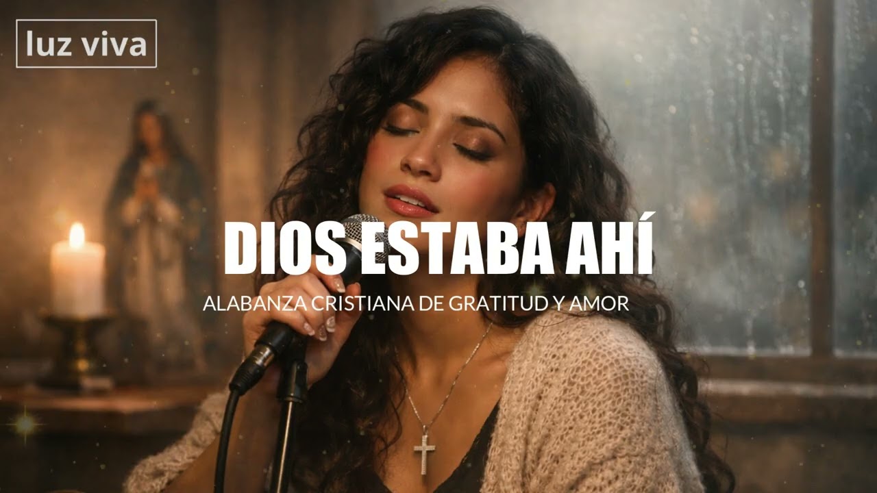 Dios Estaba Ahí - Alabanza Cristiana De Gratitud Y Amor