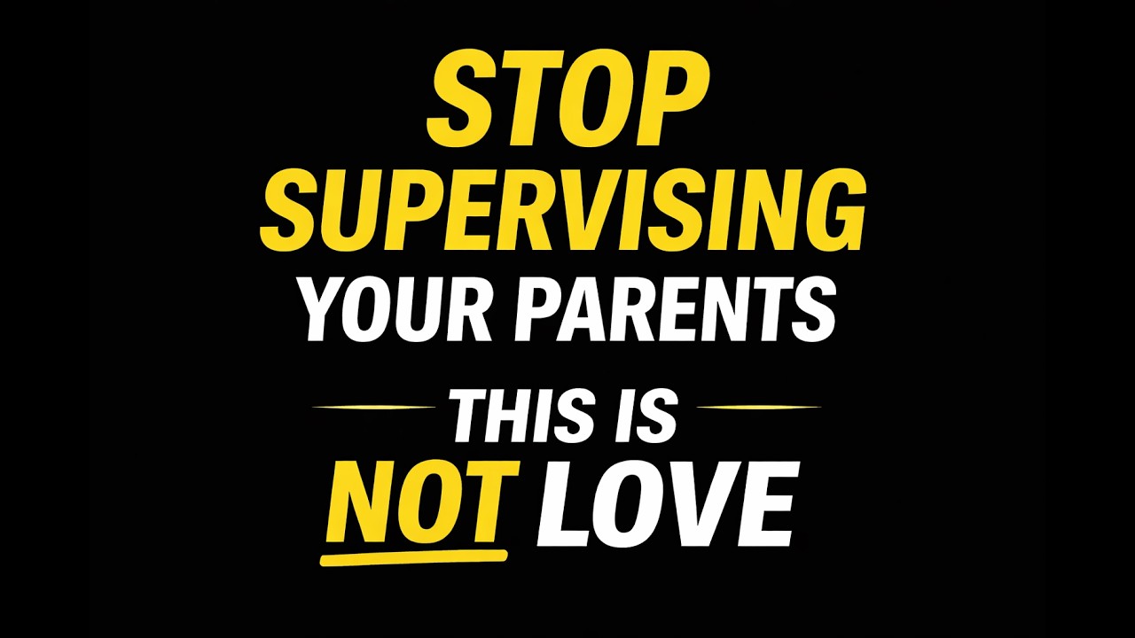 Stop Supervising Your Parents (This Is Not Love)