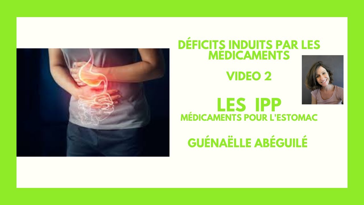 Les déficits induits par les médicaments- Vidéo 2- les IPP-Médicaments pour ou contre l'estomac?