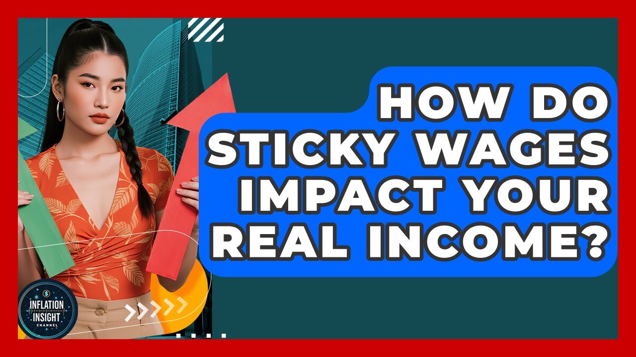 How Do Sticky Wages Impact Your Real Income? - Inflation Insight Channel