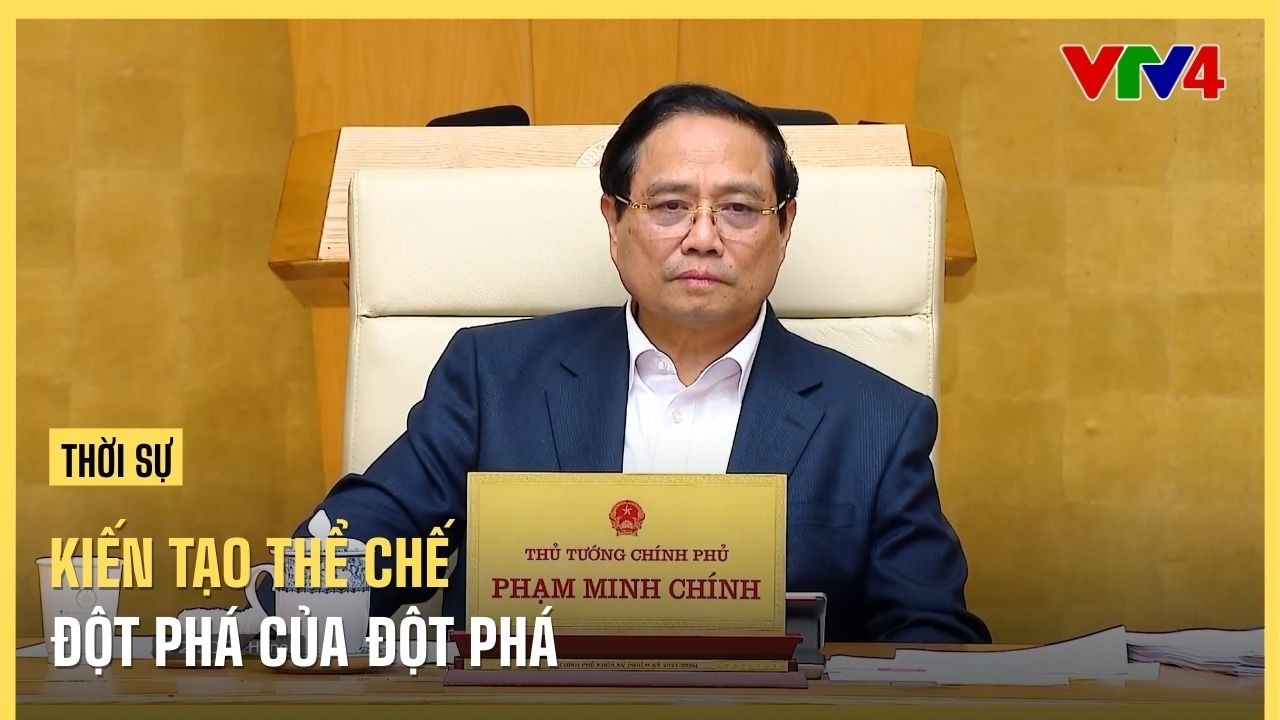Kiến tạo thể chế là đột phá của đột phá trong phát triển đất nước| VTV4