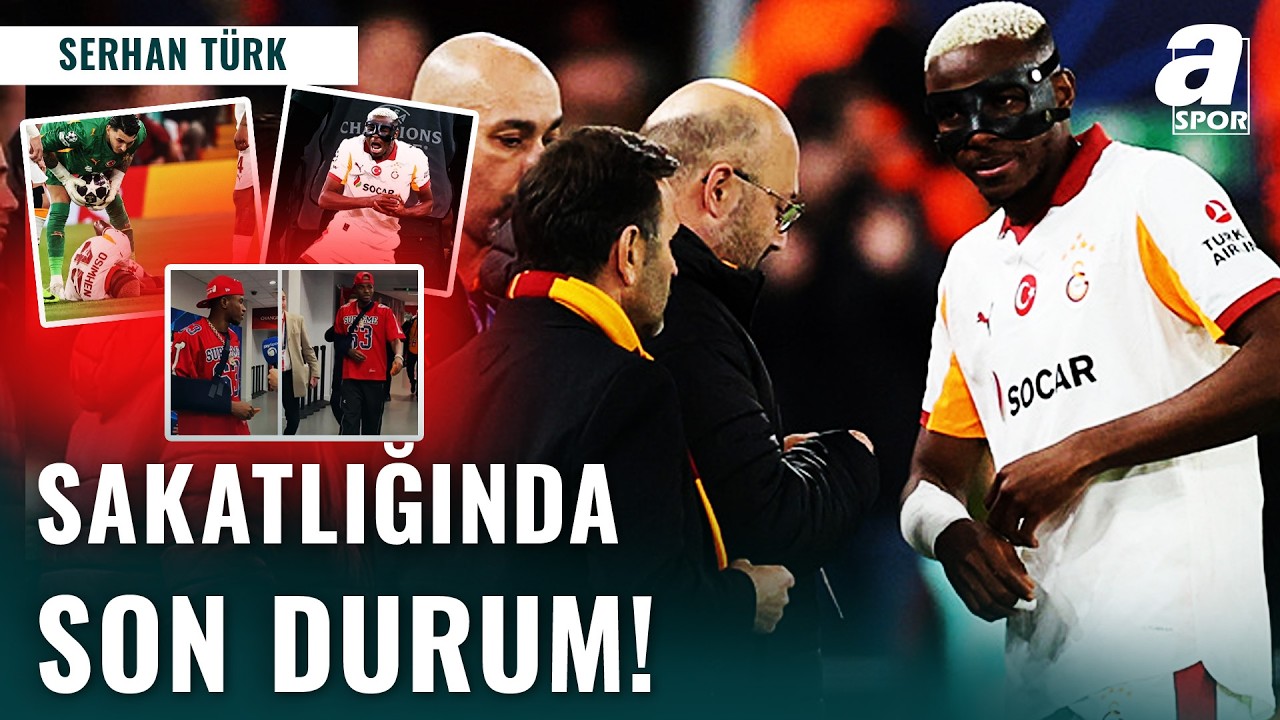 SICAK GELİŞME | Galatasaray'da Osimhen'in Sakatlığında Son Durum! Serhan Türk Detayları Aktardı
