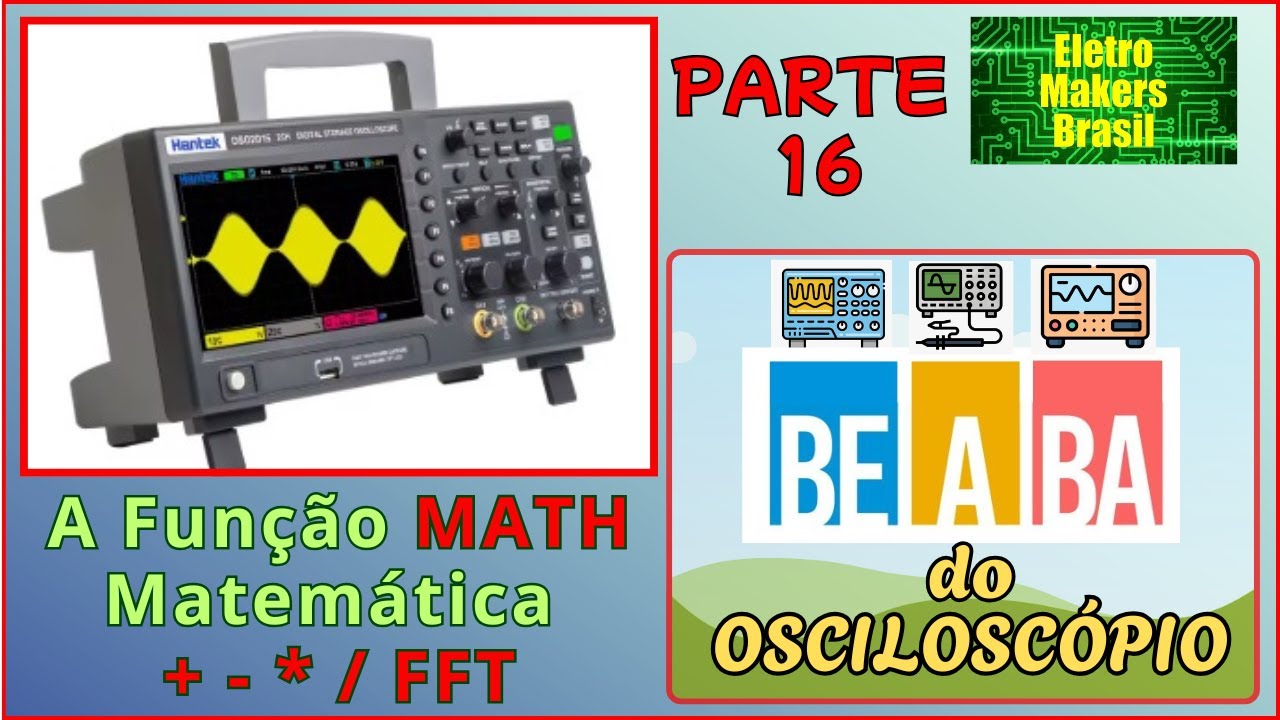 BE A BA do Osciloscópio 16 - “Utilizando a Função MATH - Matemática do Osciloscópio”