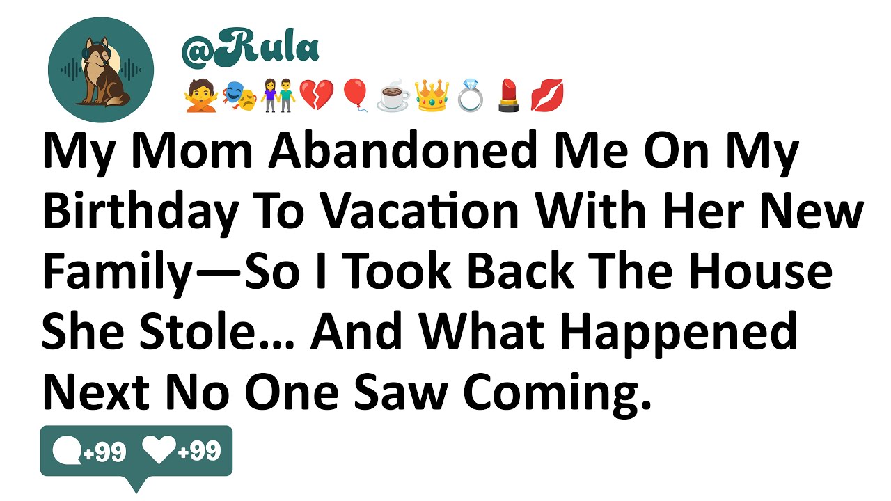 My Mom Abandoned Me On My Birthday To Vacation With Her New Family—So I Took Back The House She...