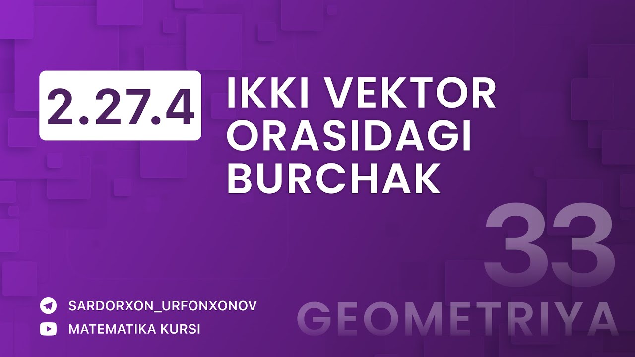 Geometriya 33-dars. 2.27.4 Ikki Vektor Orasidagi Burchak / Геометрия Угол Между Векторами