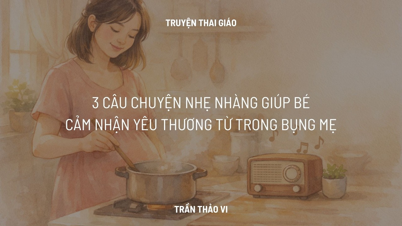 3 Câu Chuyện Nhẹ Nhàng Giúp Bé Cảm Nhận Yêu Thương Từ Trong Bụng Mẹ | TRAN THAO VI OFFICIAL