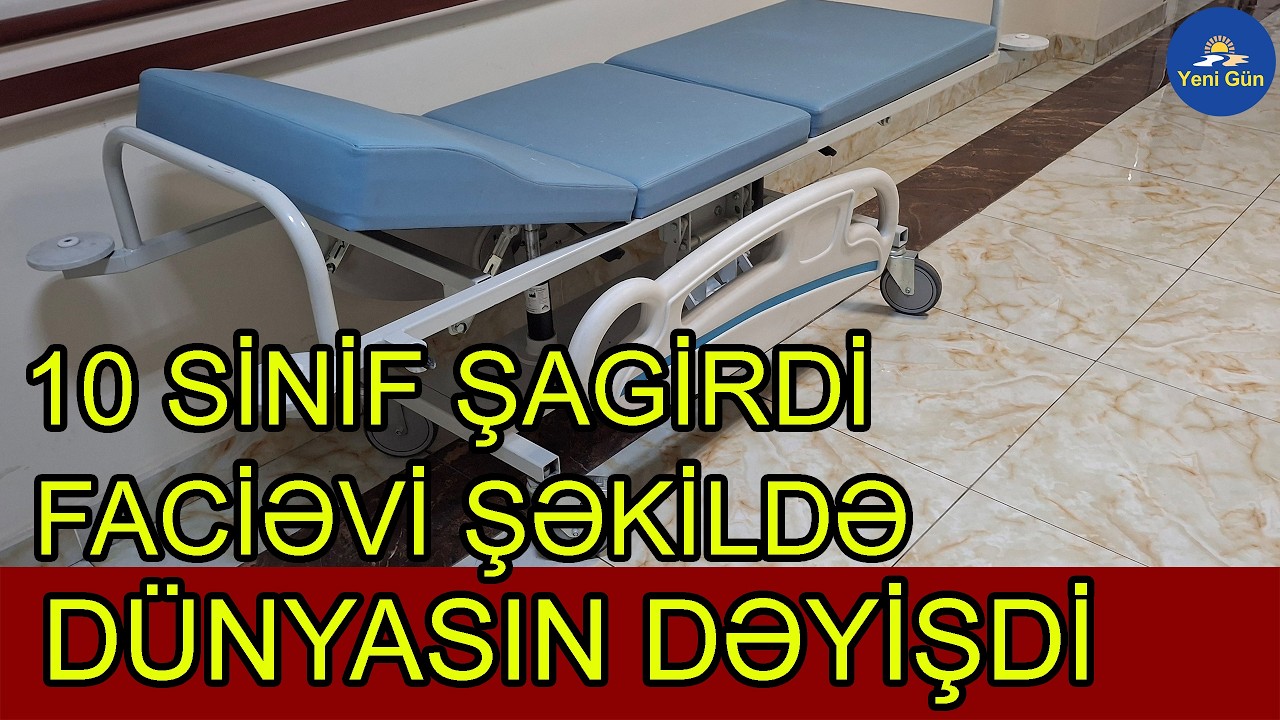10 cu sinif şagird FACİƏVİ şəkildə dünyasını dəyişdi