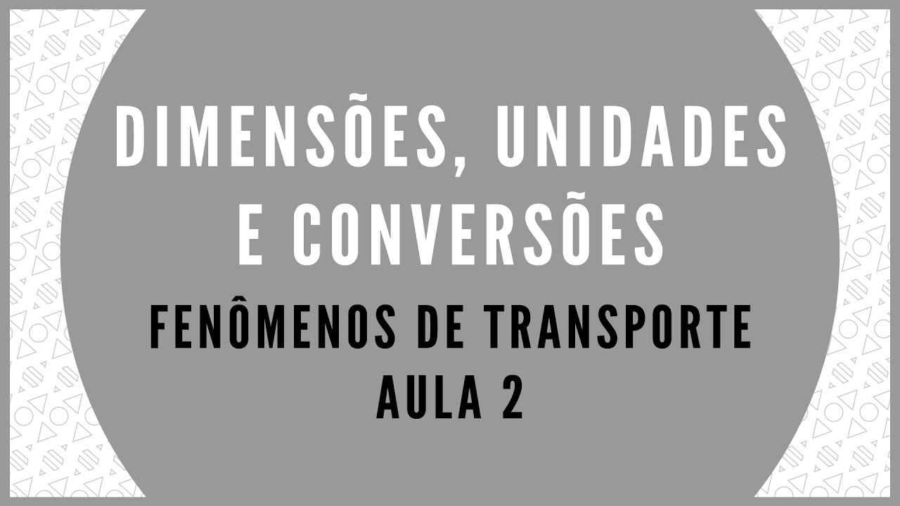 FENÔMENOS DE TRANSPORTE - AULA 2 - DIMENSÕES, UNIDADES E CONVERSÕES