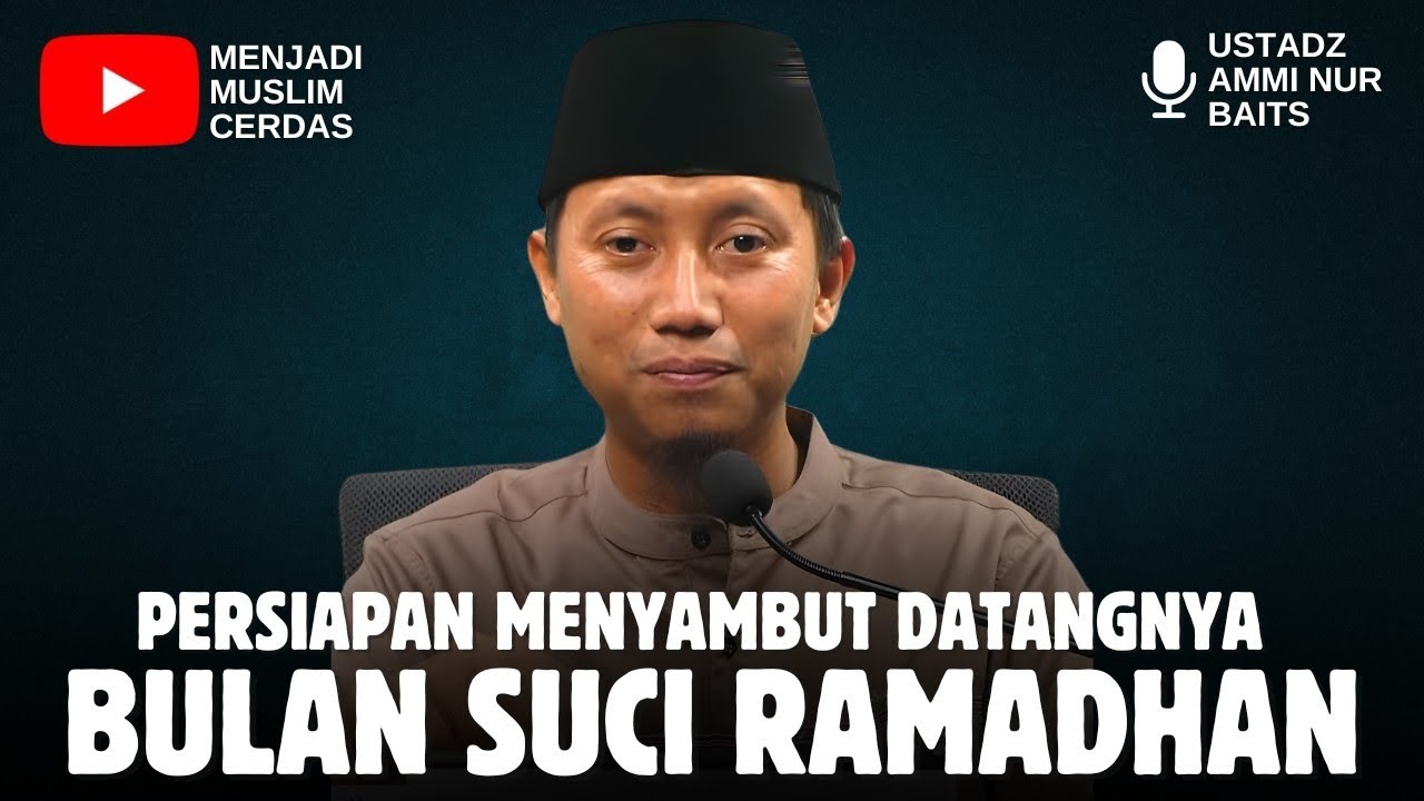 PERSIAPAN MENYAMBUT RAMADHAN | USTADZ AMMI NUR BAITS 