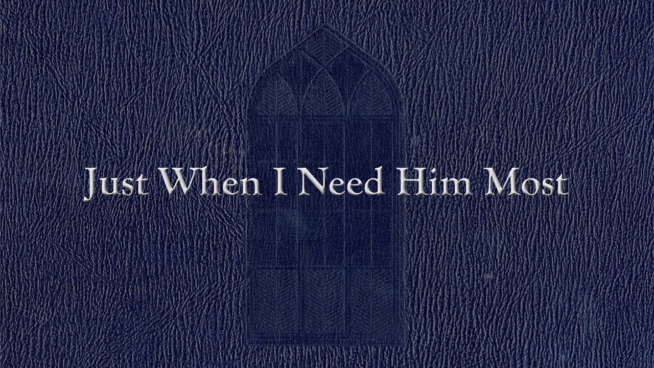 Just When I Need Him Most (Weekly Hymn Project)