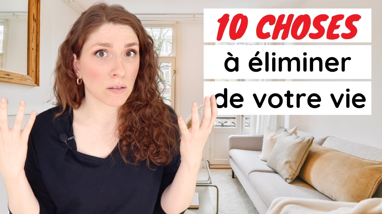 10 CHOSES À ENLEVER DE VOTRE VIE (CE NE SONT PAS DES OBJETS) | MINIMALISME