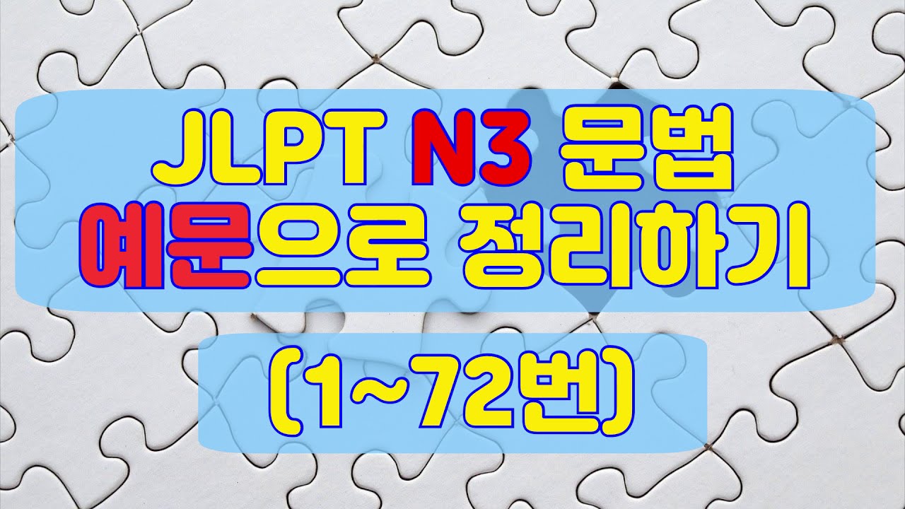 JLPT N3 문법(文法) 예문으로 정리하기 - 1~72번 72가지 표현의 의미와 예문 총정리