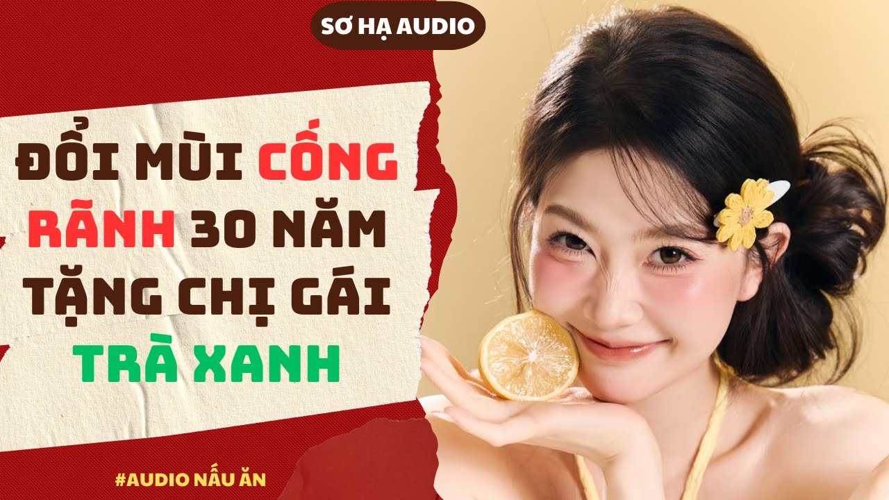Truyện Audio | 👉 Trọng Sinh: Đổi Mùi Cống Rãnh 30 Năm Tặng Chị Gái Trà Xanh | Sơ Hạ Audio #fullaudio