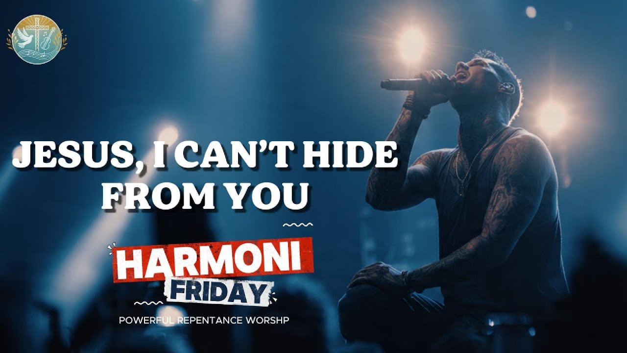 Harmony Friday – Powerful Repentance Worship | Jesus, I Can’t Hide From You