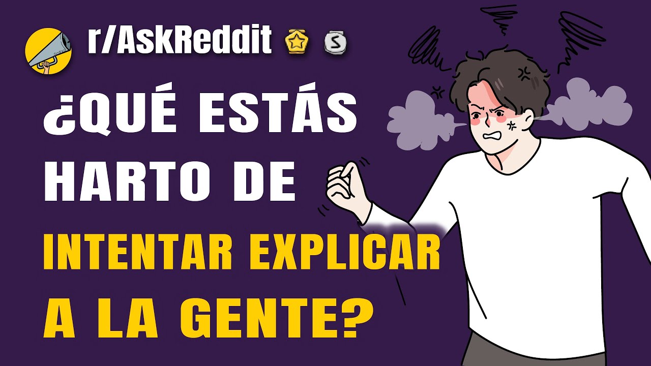 ¿Qué cosa estás harto de intentar explicarle a la gente?