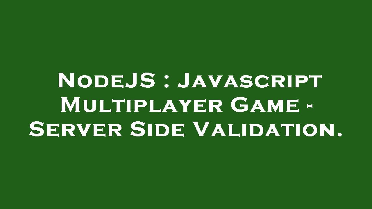NodeJS : Javascript Multiplayer Game - Server Side Validation.