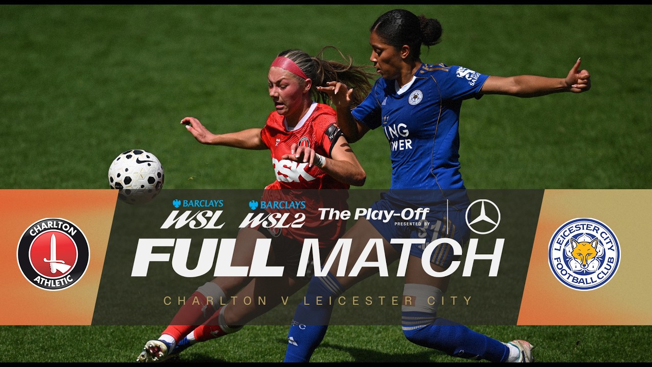 FULL MATCH: Charlton Athletic v Leicester City | Play-Off Presented By Mercedes | Barclays WSL 25/26