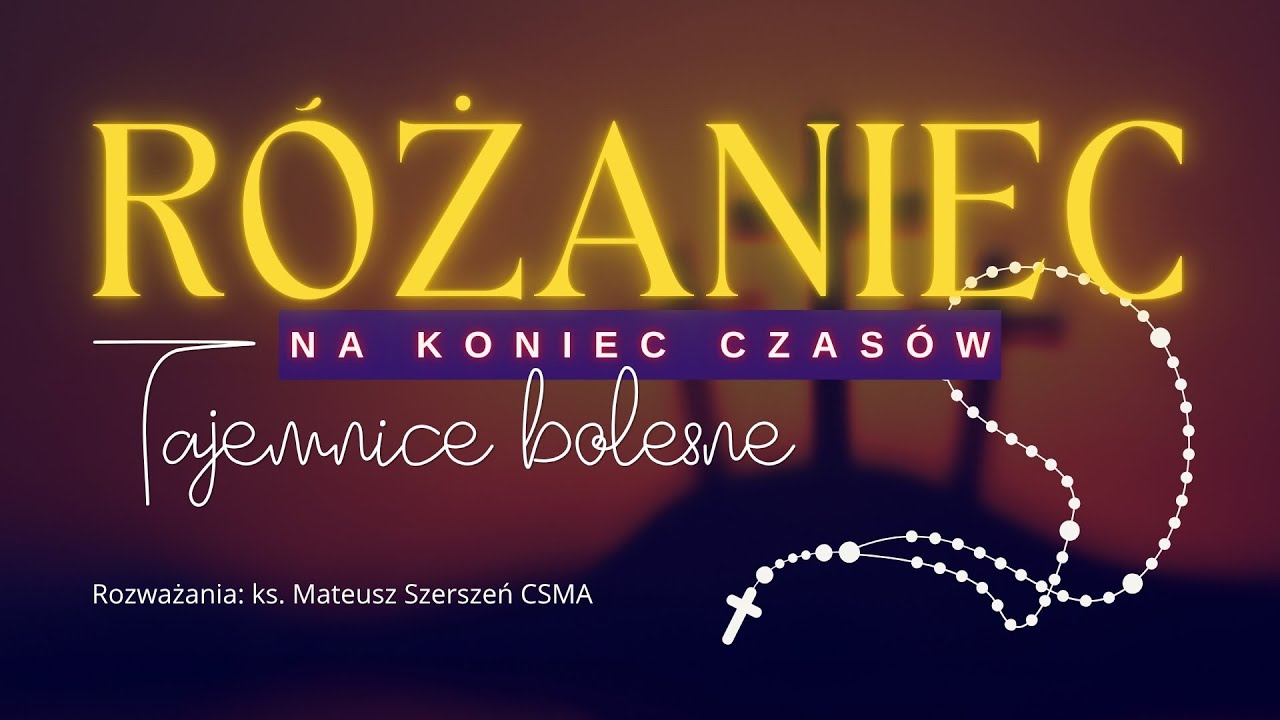 RÓŻANIEC NA KONIEC CZASÓW. Tajemnice bolesne