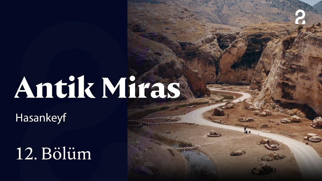 Hasankeyf | Antik Miras | 12. Bölüm