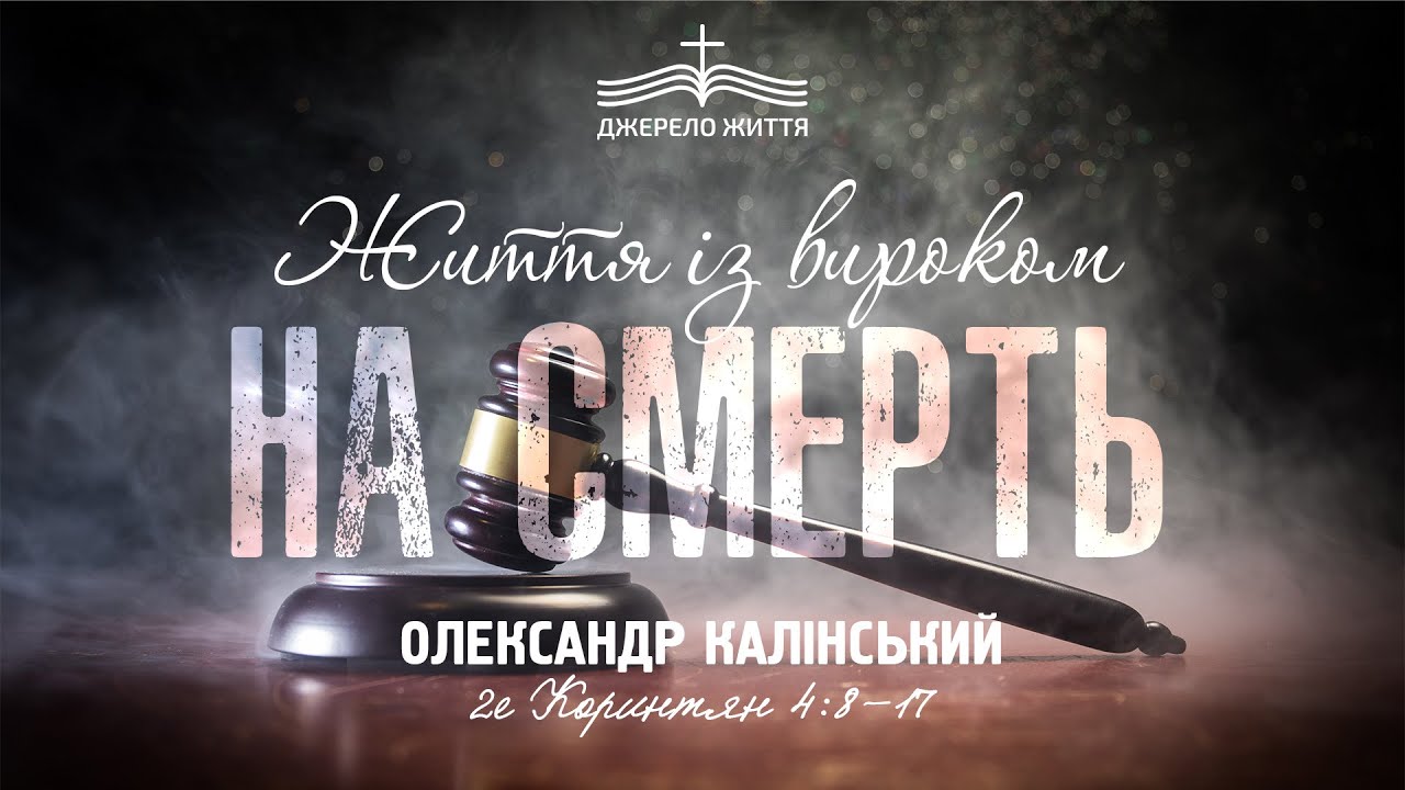Життя із вироком на смерть - Олександр Калінський | 2е Коринтян 4:8-17