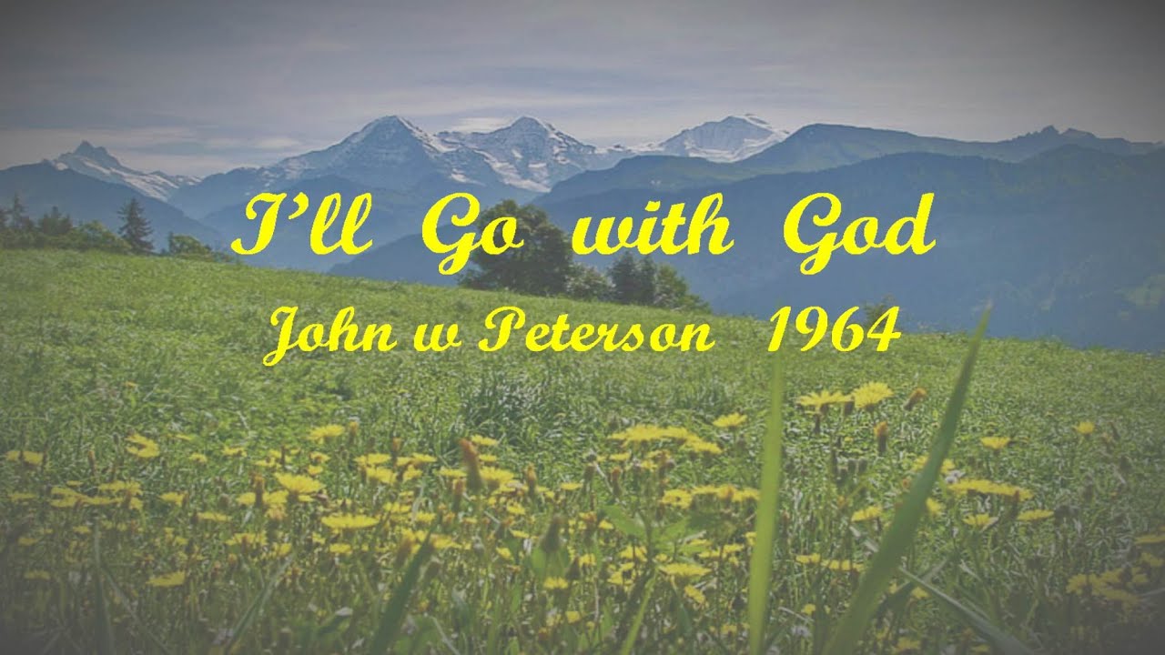 I'll Go with God  by  John W Peterson