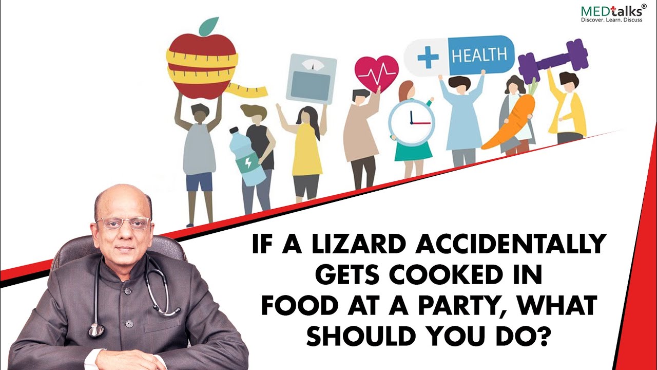 Dr K K Aggarwal - If a lizard accidentally gets cooked in food at a party, what should you do?