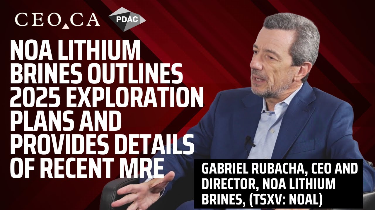NOA Lithium Brines Outlines 2025 Exploration Plans and Provides Details of Recent MRE