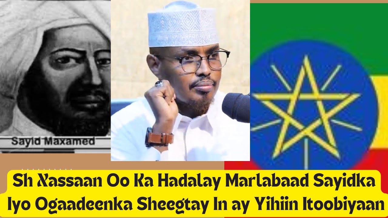 Sh Xassaan Oo Ka Hadalay Marlabaad Sayidka Iyo Ogaadeenka Sheegtay In ay Yihiin Itoobiyaan