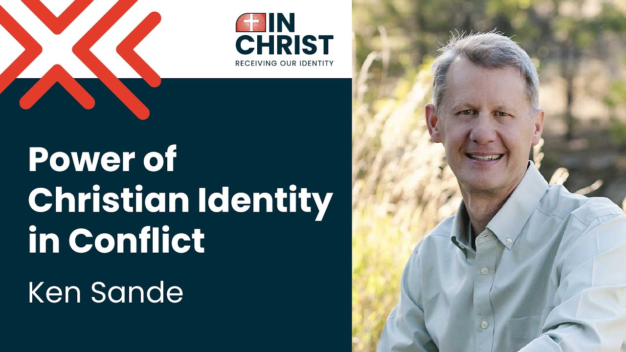 Ken Sande: Power of Christian Identity in Conflict