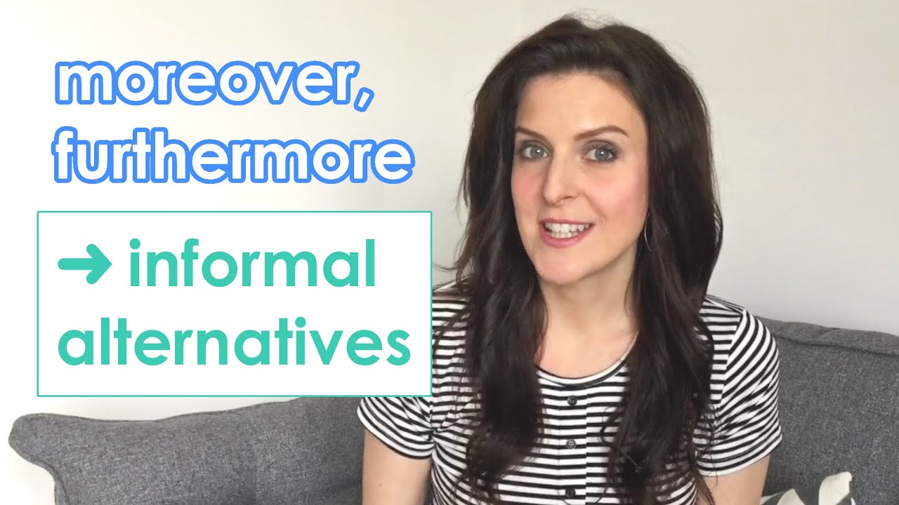 Informal words to use instead of 'moreover' and 'furthermore'