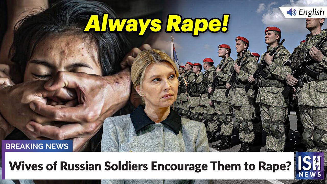 Wives of Russian Soldiers Encourage Them to Rape?  | ISH News