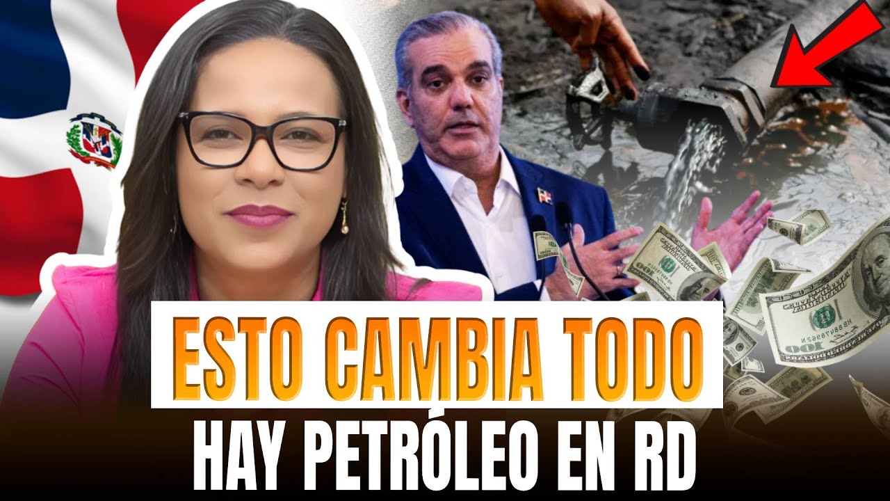 SE ACABÓ LA POBREZA: RD TIENE PETRÓLEO EN 5 ZONAS - GOBIERNO LO CONFIRMA