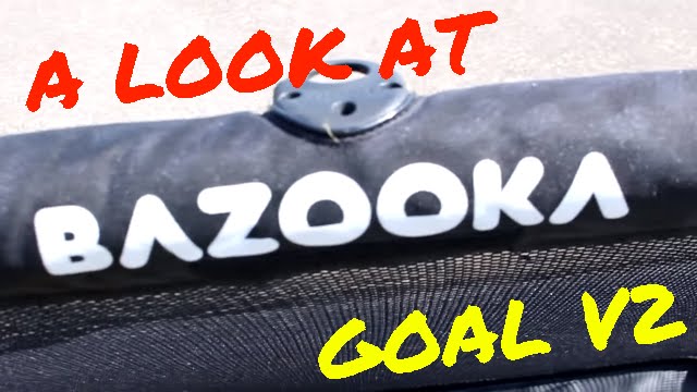 A LOOK AT THE BAZOOKA GOAL V2