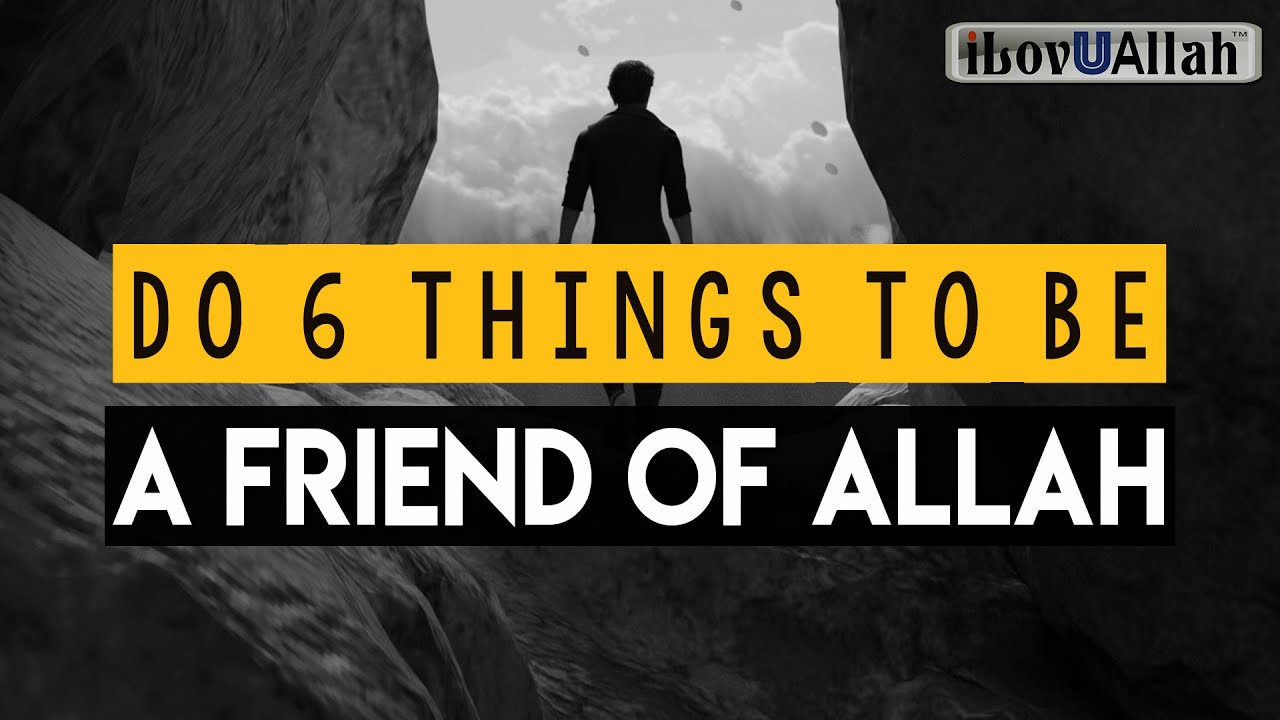 DO 6 THINGS TO BECOME A FRIEND OF ALLAH