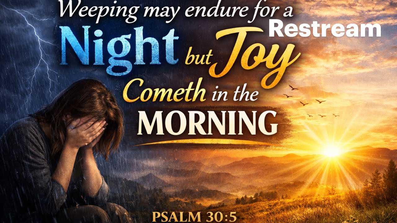 “Weeping may endure for a night, but joy cometh in the morning.”