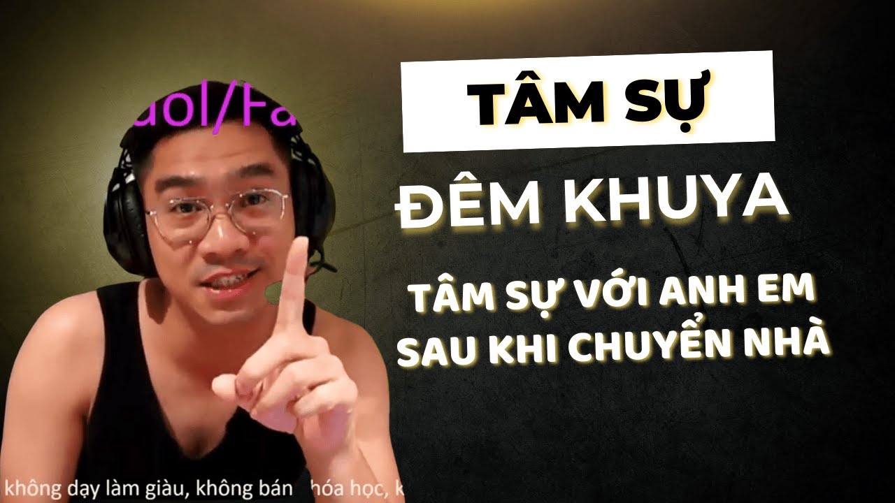 | T&Acirc;M SỰ Đ&Ecirc;M KHUYA | T&acirc;m sự n&oacute;i chuyện với anh em sau chuỗi ng&agrave;y chuyển nh&agrave;...