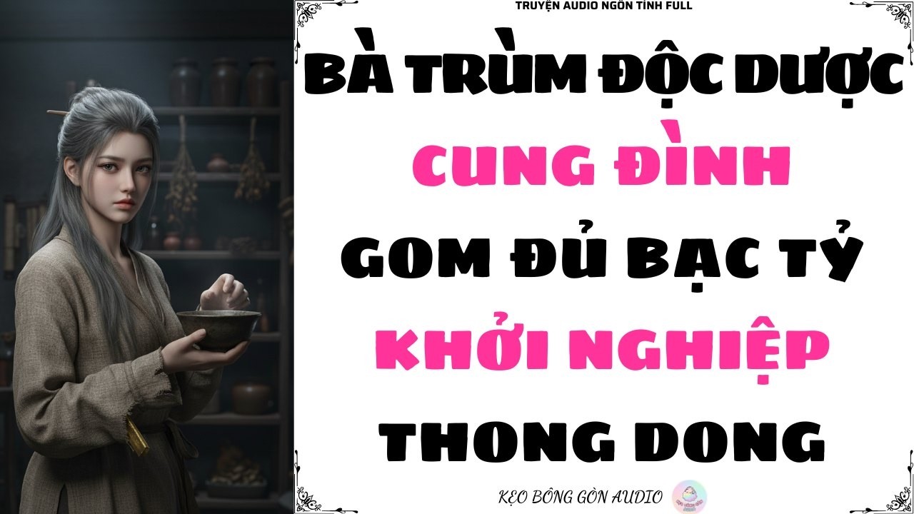 [Truyện Audio Full] BÀ TRÙM ĐỘC DƯỢC CUNG ĐÌNH, GOM ĐỦ BẠC TỶ KHỞI NGHIỆP THONG DONG | Kẹo Bông Gòn