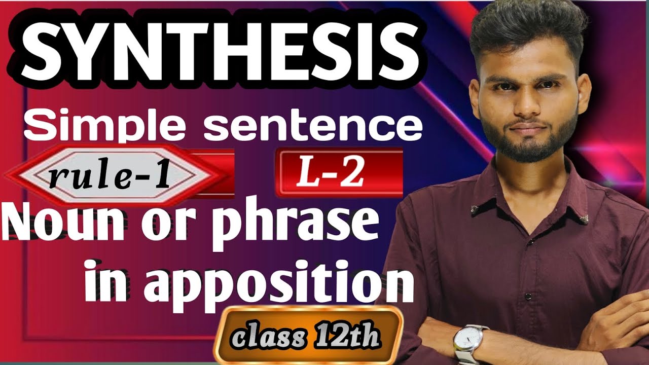 Synthesis, simple sentence rule-1 , noun or phrase in apposition.