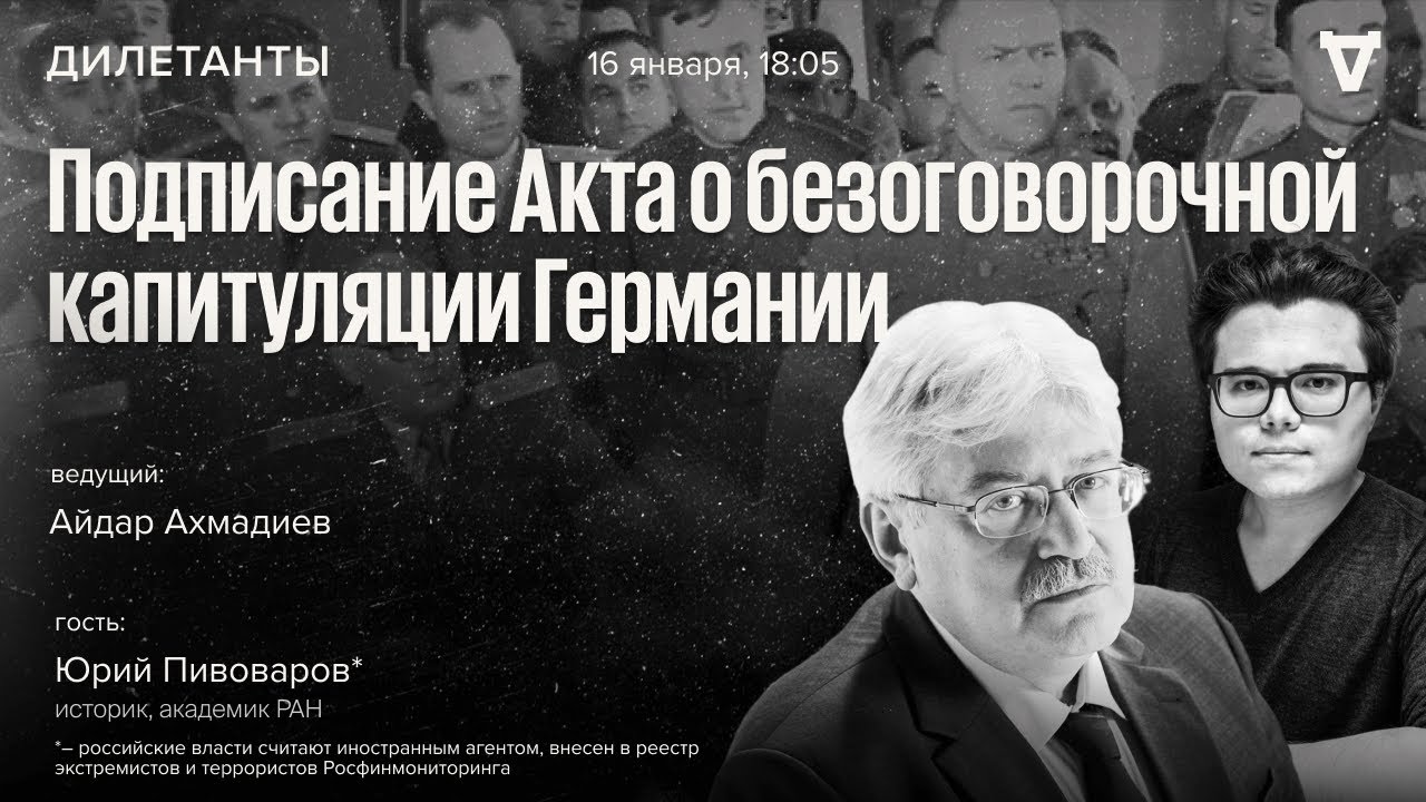 Подписание Акта о безоговорочнойкапитуляции Германии. Юрий Пивоваров* / Дилетанты / 16.01.26