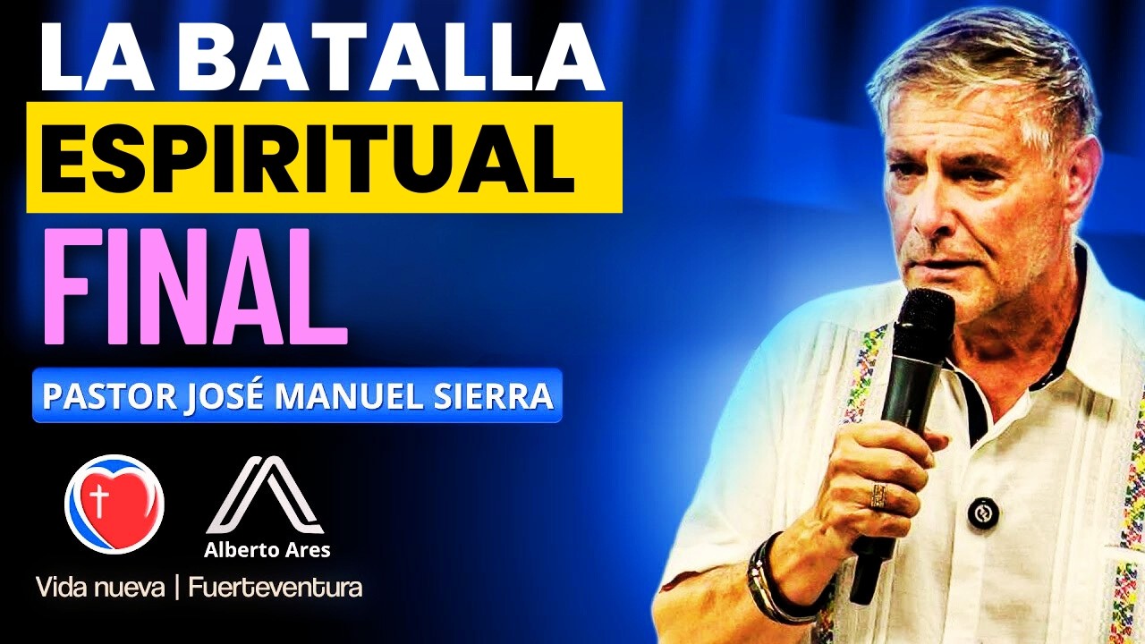 Pastor José Manuel Sierra -La Última Gran Batalla Espiritual