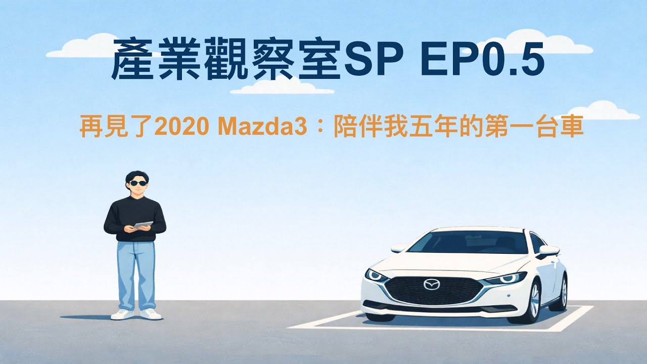 產業觀察室SP EP0.5 再見了2020 Mazda 3：陪伴我五年的第一台車
