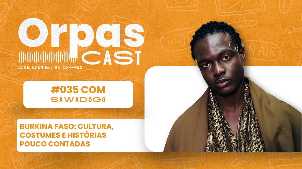 Burkina Faso: cultura, costumes e hist&oacute;rias pouco contadas - SAWADOGO - #OrpasCast #035