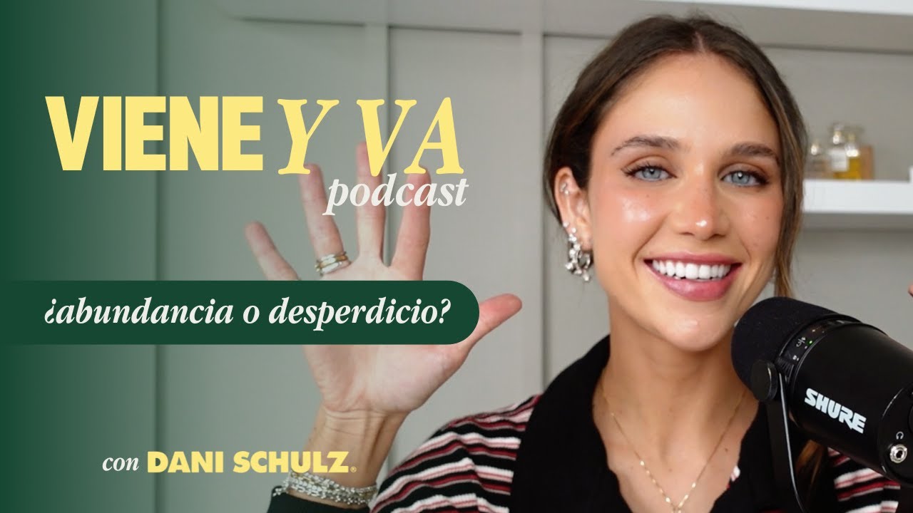 ¿abundancia o desperdicio? | Viene y Va Podcast con Dani Schulz