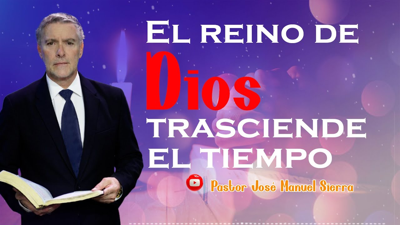 El reino de Dios trasciende el tiempo | Pastor José Manuel Sierra