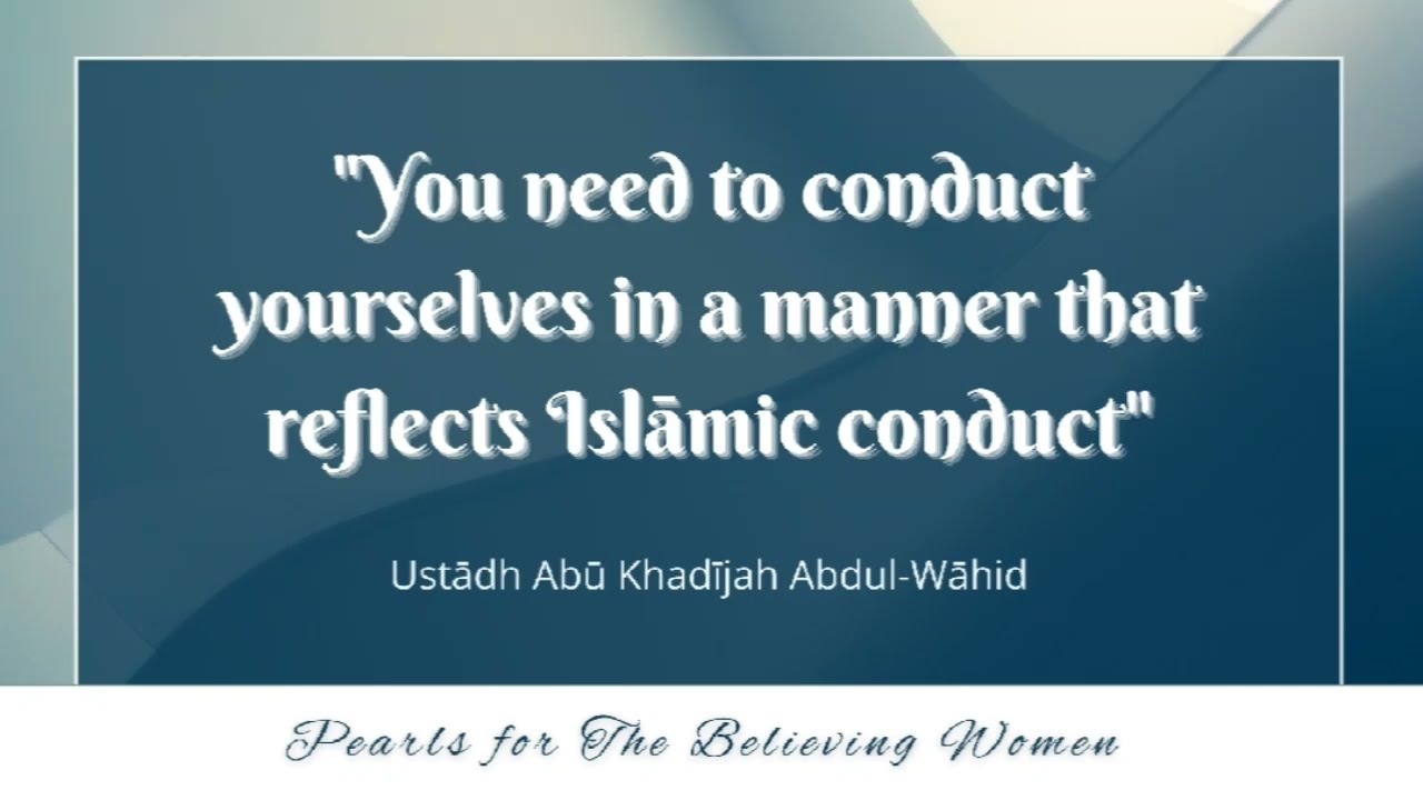 You need to conduct yourselves in a way that reflects Islāmic conduct! - Ustādh Abū Khadījah