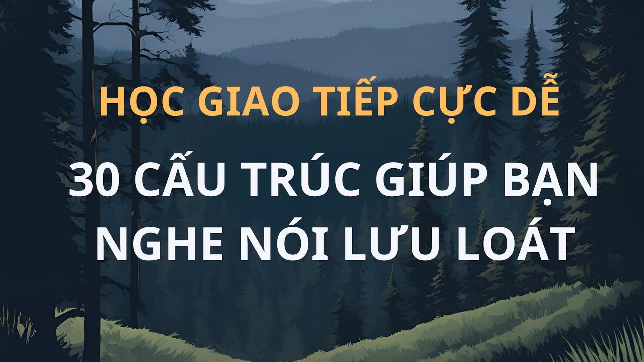Học Giao Tiếp Cực Dễ| 30 Cấu Trúc giúp Bạn Nghe Nói Lưu Loát| Nói Tiếng Anh Tự Nhiên|Làm Chủ Mẫu Câu